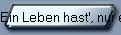 Ein Leben hast', nur ein's !