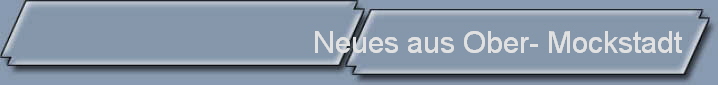 Neues aus Ober- Mockstadt